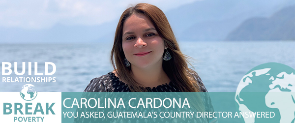 You Asked, Guatemala’s Country Director Answered